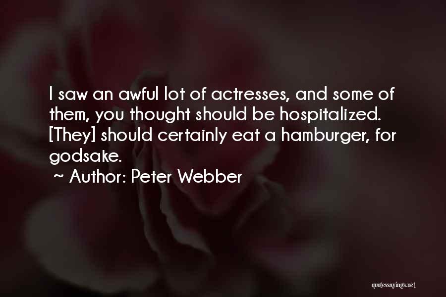 Peter Webber Quotes: I Saw An Awful Lot Of Actresses, And Some Of Them, You Thought Should Be Hospitalized. [they] Should Certainly Eat