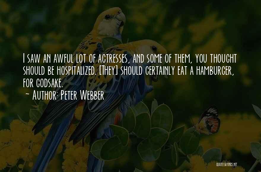 Peter Webber Quotes: I Saw An Awful Lot Of Actresses, And Some Of Them, You Thought Should Be Hospitalized. [they] Should Certainly Eat