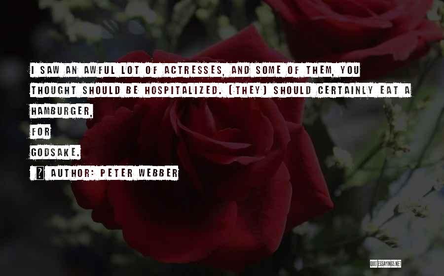 Peter Webber Quotes: I Saw An Awful Lot Of Actresses, And Some Of Them, You Thought Should Be Hospitalized. [they] Should Certainly Eat