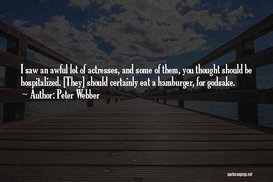 Peter Webber Quotes: I Saw An Awful Lot Of Actresses, And Some Of Them, You Thought Should Be Hospitalized. [they] Should Certainly Eat