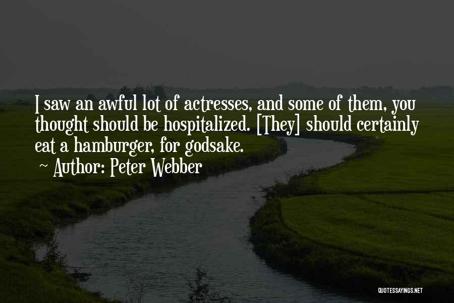 Peter Webber Quotes: I Saw An Awful Lot Of Actresses, And Some Of Them, You Thought Should Be Hospitalized. [they] Should Certainly Eat
