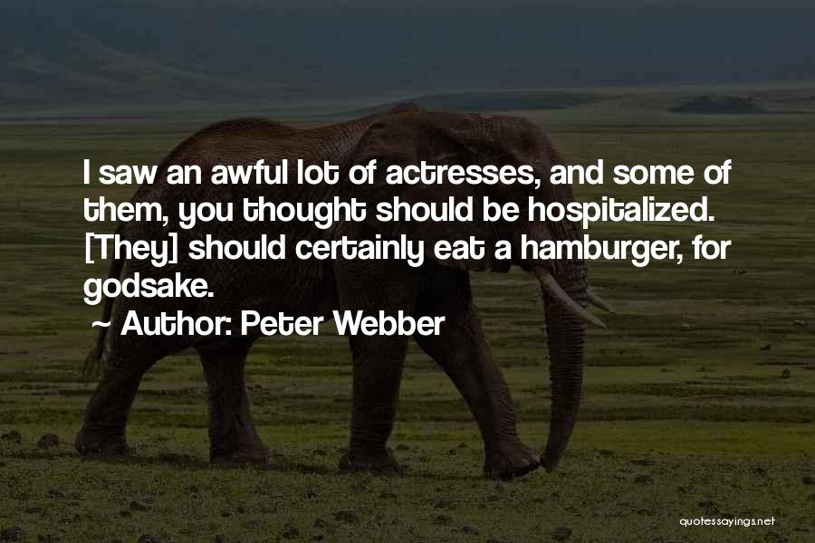 Peter Webber Quotes: I Saw An Awful Lot Of Actresses, And Some Of Them, You Thought Should Be Hospitalized. [they] Should Certainly Eat