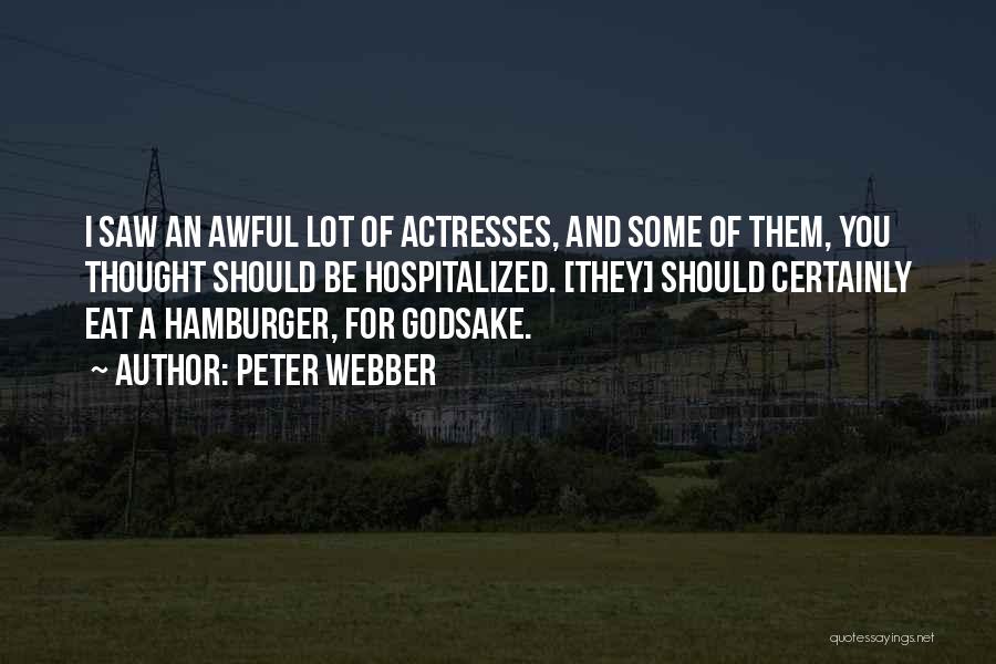 Peter Webber Quotes: I Saw An Awful Lot Of Actresses, And Some Of Them, You Thought Should Be Hospitalized. [they] Should Certainly Eat