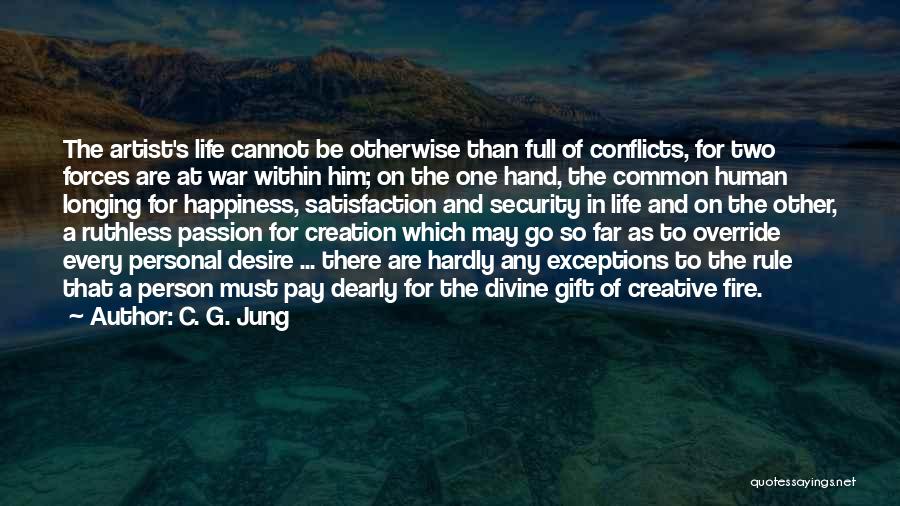 C. G. Jung Quotes: The Artist's Life Cannot Be Otherwise Than Full Of Conflicts, For Two Forces Are At War Within Him; On The