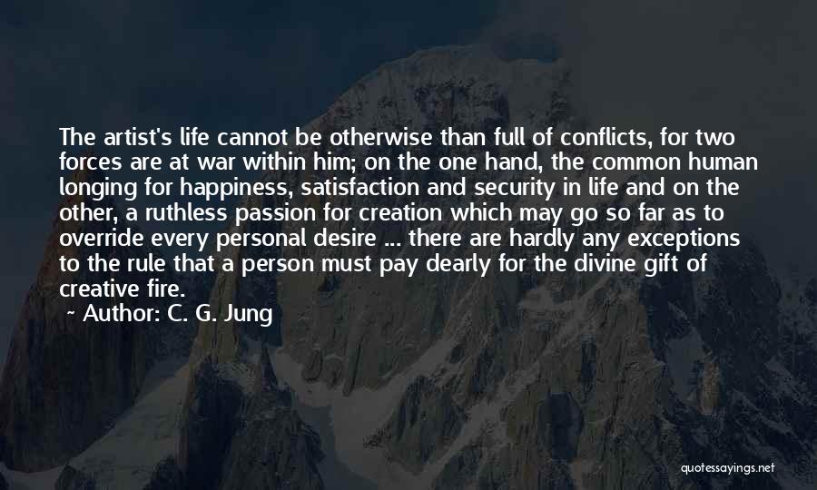 C. G. Jung Quotes: The Artist's Life Cannot Be Otherwise Than Full Of Conflicts, For Two Forces Are At War Within Him; On The