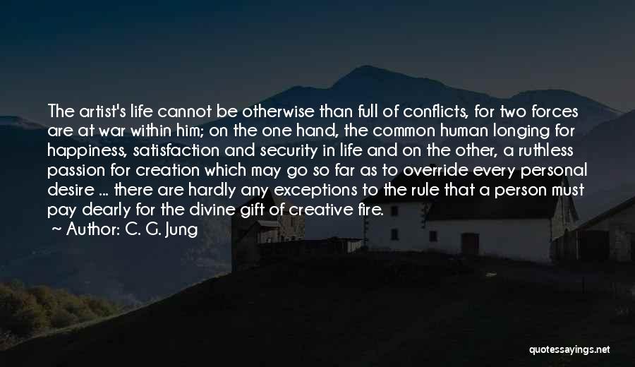 C. G. Jung Quotes: The Artist's Life Cannot Be Otherwise Than Full Of Conflicts, For Two Forces Are At War Within Him; On The