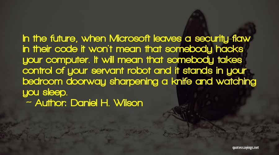 Daniel H. Wilson Quotes: In The Future, When Microsoft Leaves A Security-flaw In Their Code It Won't Mean That Somebody Hacks Your Computer. It