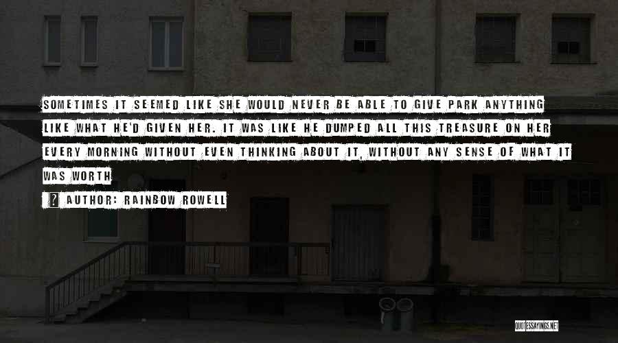 Rainbow Rowell Quotes: Sometimes It Seemed Like She Would Never Be Able To Give Park Anything Like What He'd Given Her. It Was