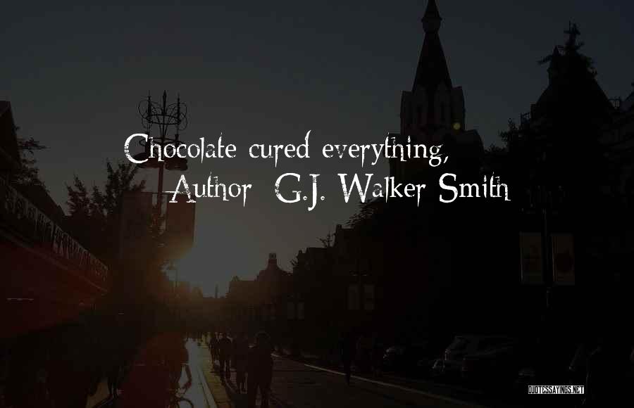 G.J. Walker-Smith Quotes: Chocolate Cured Everything,