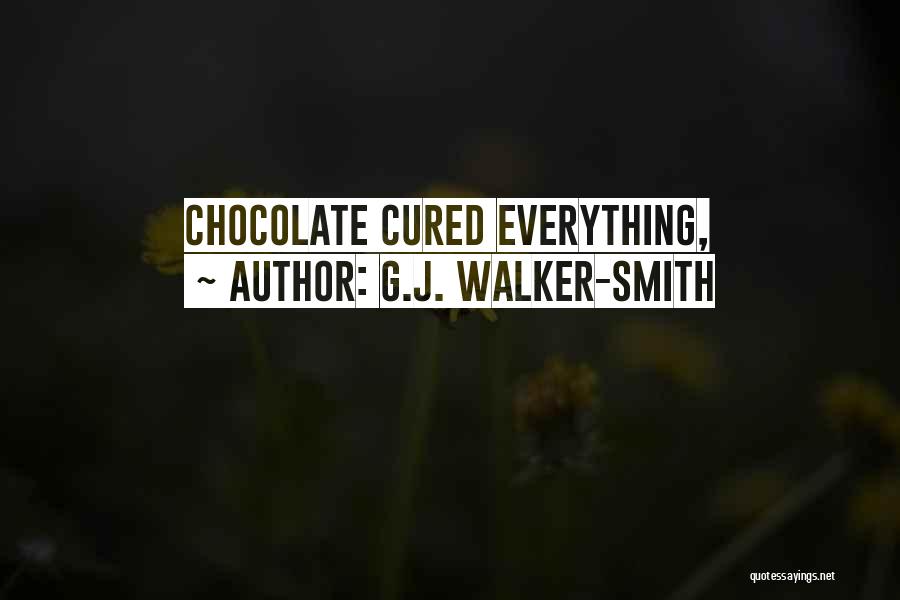 G.J. Walker-Smith Quotes: Chocolate Cured Everything,