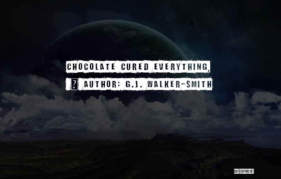 G.J. Walker-Smith Quotes: Chocolate Cured Everything,