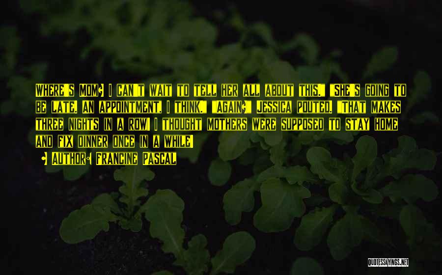 Francine Pascal Quotes: Where's Mom? I Can't Wait To Tell Her All About This. She's Going To Be Late. An Appointment, I Think.