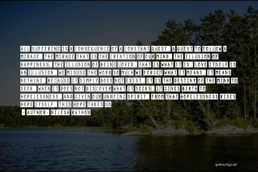 Nilesh Rathod Quotes: All Suffering Is A Consequence Of A Constant Quest. A Quest To Follow A Mirage, The Mirage That Is The