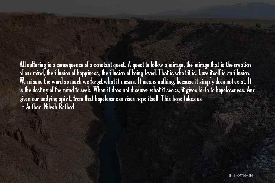 Nilesh Rathod Quotes: All Suffering Is A Consequence Of A Constant Quest. A Quest To Follow A Mirage, The Mirage That Is The