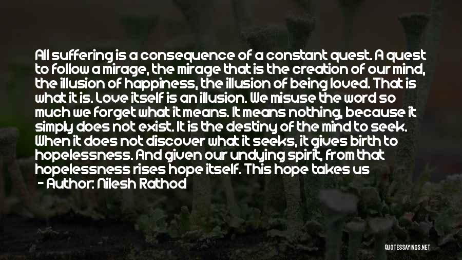 Nilesh Rathod Quotes: All Suffering Is A Consequence Of A Constant Quest. A Quest To Follow A Mirage, The Mirage That Is The