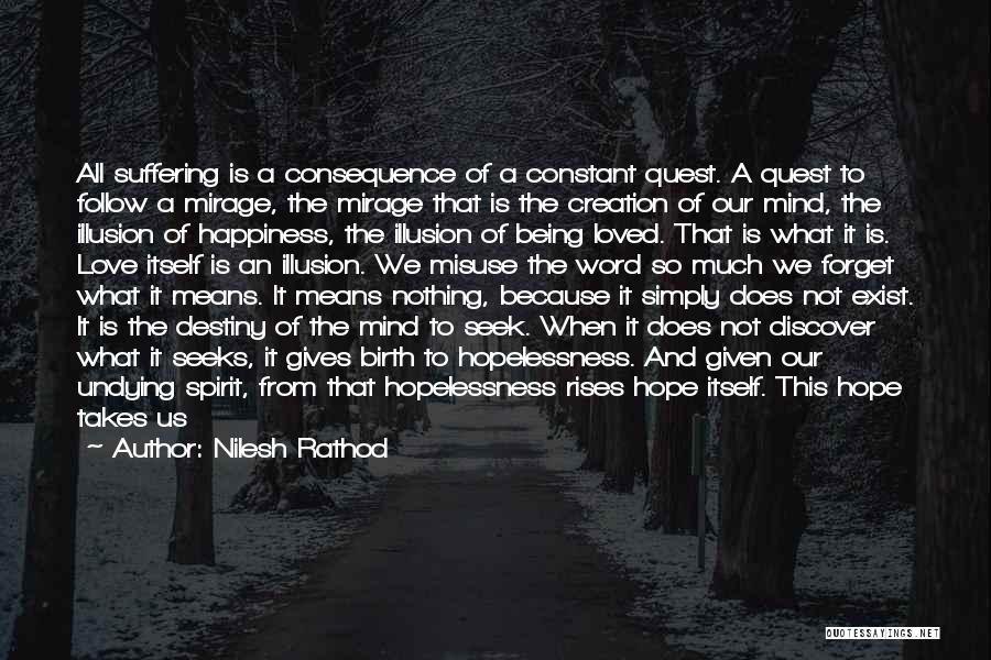 Nilesh Rathod Quotes: All Suffering Is A Consequence Of A Constant Quest. A Quest To Follow A Mirage, The Mirage That Is The