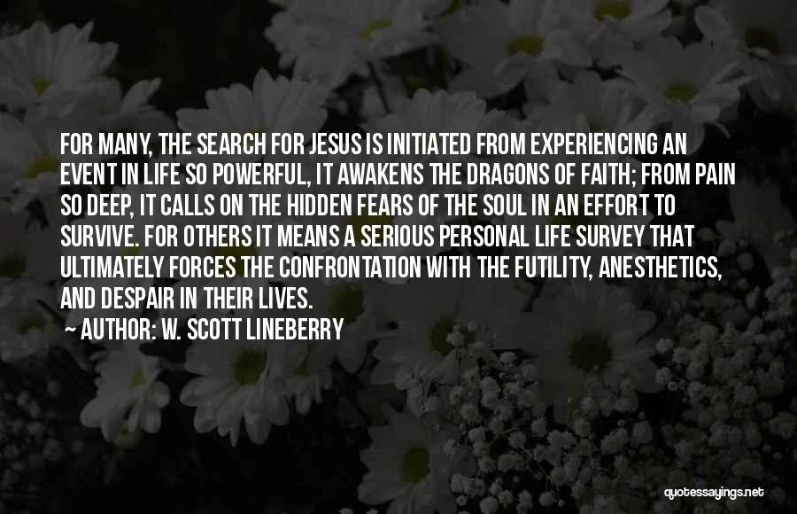 W. Scott Lineberry Quotes: For Many, The Search For Jesus Is Initiated From Experiencing An Event In Life So Powerful, It Awakens The Dragons