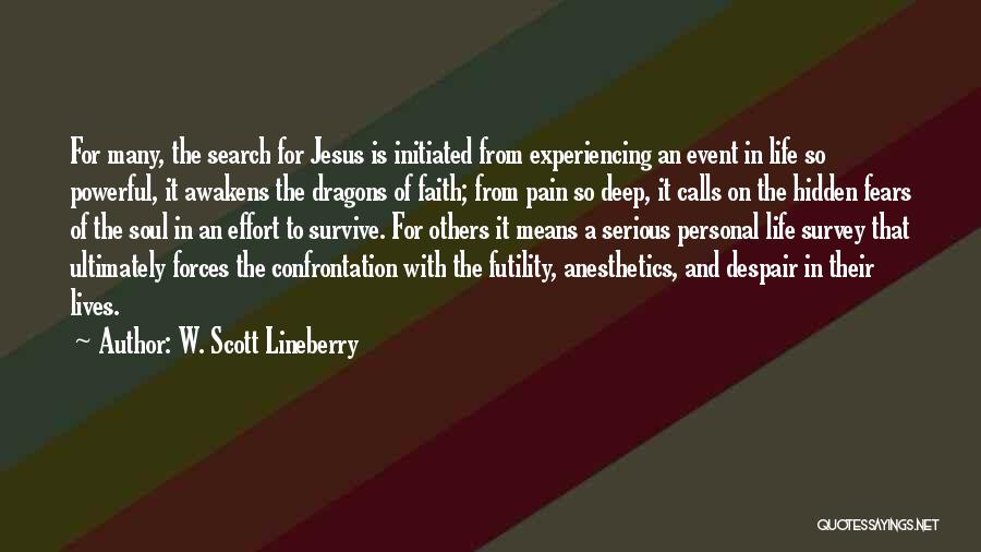 W. Scott Lineberry Quotes: For Many, The Search For Jesus Is Initiated From Experiencing An Event In Life So Powerful, It Awakens The Dragons