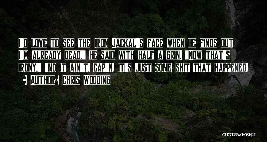 Chris Wooding Quotes: I'd Love To See The Iron Jackal's Face When He Finds Out I'm Already Dead, He Said With Half A