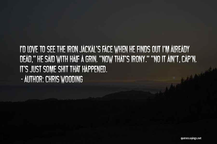 Chris Wooding Quotes: I'd Love To See The Iron Jackal's Face When He Finds Out I'm Already Dead, He Said With Half A