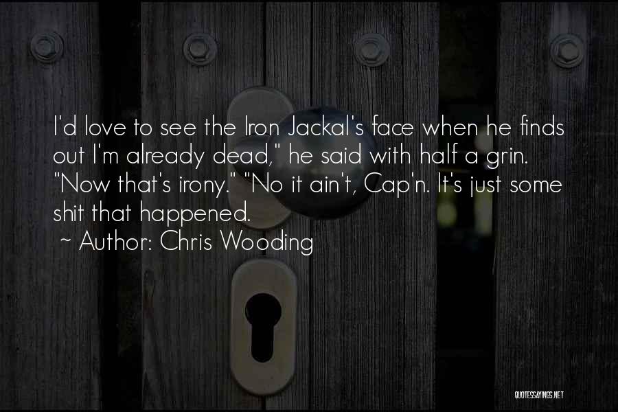 Chris Wooding Quotes: I'd Love To See The Iron Jackal's Face When He Finds Out I'm Already Dead, He Said With Half A