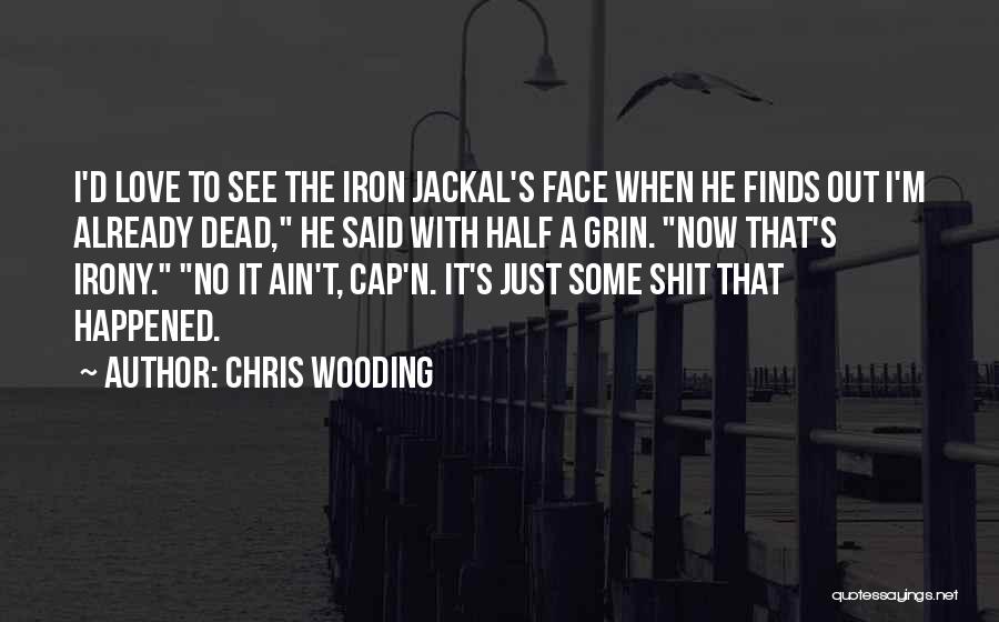 Chris Wooding Quotes: I'd Love To See The Iron Jackal's Face When He Finds Out I'm Already Dead, He Said With Half A