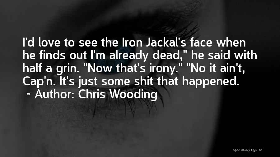 Chris Wooding Quotes: I'd Love To See The Iron Jackal's Face When He Finds Out I'm Already Dead, He Said With Half A