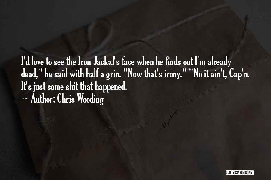 Chris Wooding Quotes: I'd Love To See The Iron Jackal's Face When He Finds Out I'm Already Dead, He Said With Half A