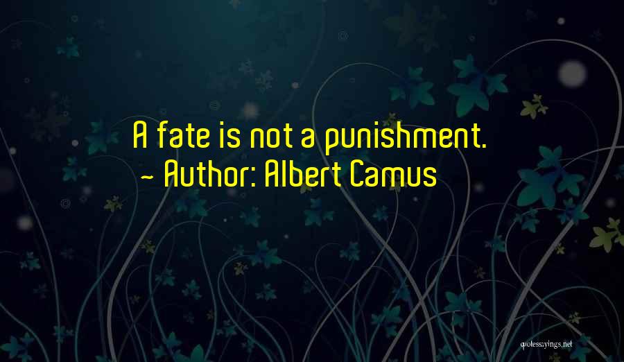 Albert Camus Quotes: A Fate Is Not A Punishment.