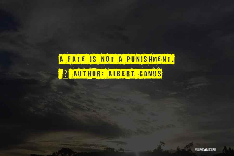 Albert Camus Quotes: A Fate Is Not A Punishment.