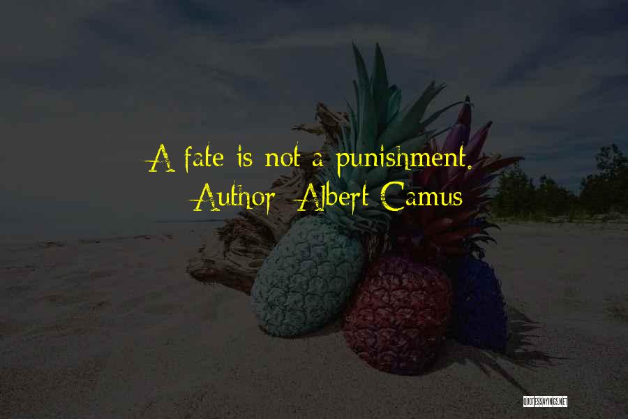 Albert Camus Quotes: A Fate Is Not A Punishment.