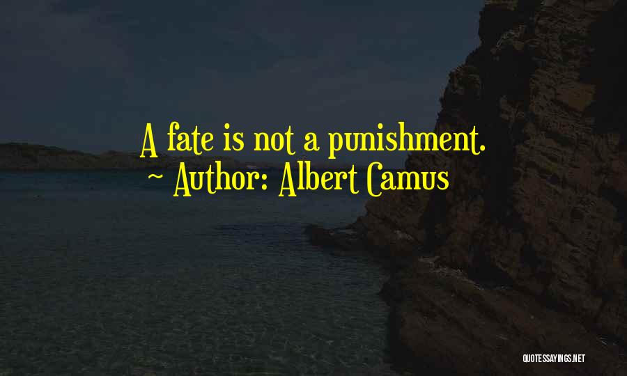 Albert Camus Quotes: A Fate Is Not A Punishment.