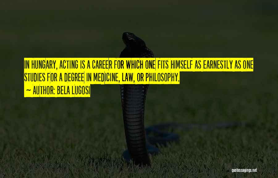 Bela Lugosi Quotes: In Hungary, Acting Is A Career For Which One Fits Himself As Earnestly As One Studies For A Degree In