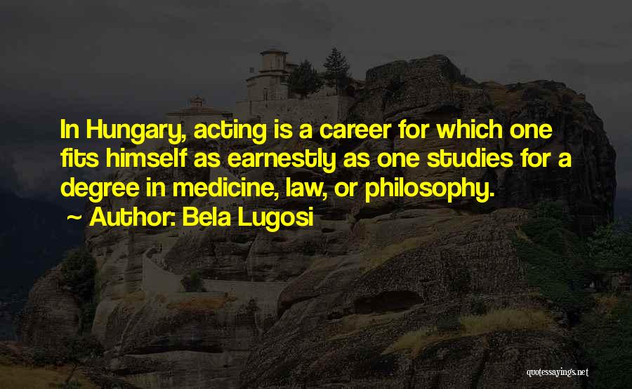 Bela Lugosi Quotes: In Hungary, Acting Is A Career For Which One Fits Himself As Earnestly As One Studies For A Degree In