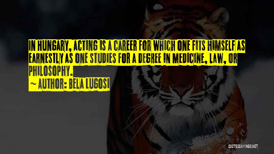 Bela Lugosi Quotes: In Hungary, Acting Is A Career For Which One Fits Himself As Earnestly As One Studies For A Degree In