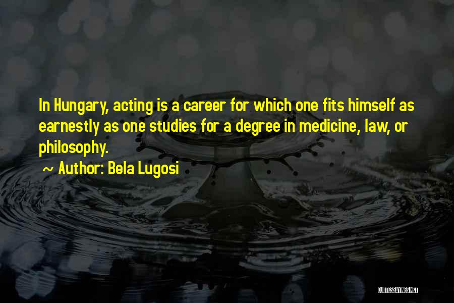 Bela Lugosi Quotes: In Hungary, Acting Is A Career For Which One Fits Himself As Earnestly As One Studies For A Degree In