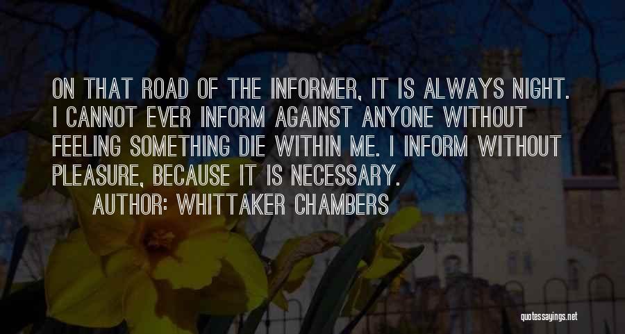 Whittaker Chambers Quotes: On That Road Of The Informer, It Is Always Night. I Cannot Ever Inform Against Anyone Without Feeling Something Die