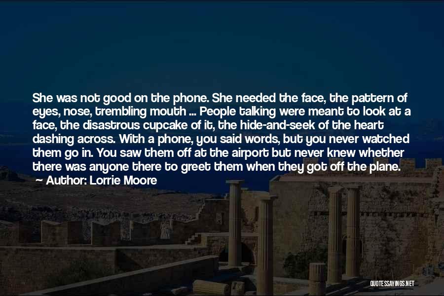 Lorrie Moore Quotes: She Was Not Good On The Phone. She Needed The Face, The Pattern Of Eyes, Nose, Trembling Mouth ... People