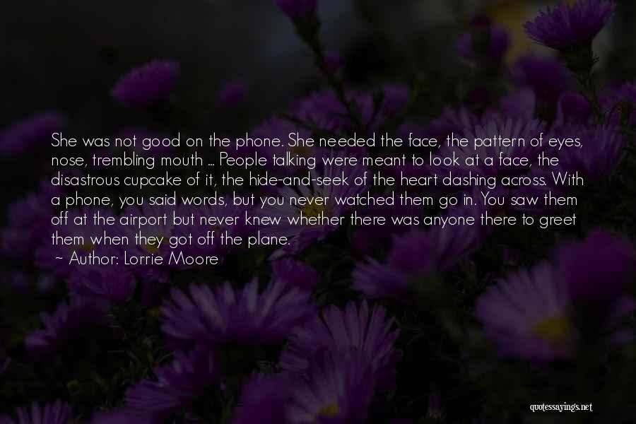 Lorrie Moore Quotes: She Was Not Good On The Phone. She Needed The Face, The Pattern Of Eyes, Nose, Trembling Mouth ... People