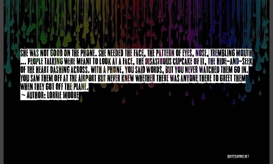 Lorrie Moore Quotes: She Was Not Good On The Phone. She Needed The Face, The Pattern Of Eyes, Nose, Trembling Mouth ... People
