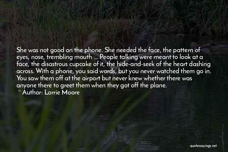 Lorrie Moore Quotes: She Was Not Good On The Phone. She Needed The Face, The Pattern Of Eyes, Nose, Trembling Mouth ... People