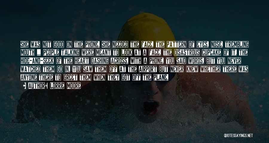 Lorrie Moore Quotes: She Was Not Good On The Phone. She Needed The Face, The Pattern Of Eyes, Nose, Trembling Mouth ... People