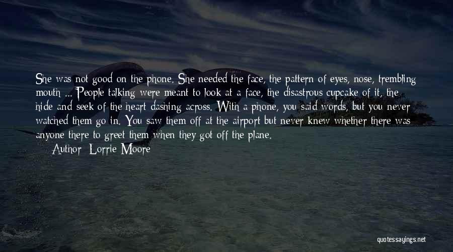 Lorrie Moore Quotes: She Was Not Good On The Phone. She Needed The Face, The Pattern Of Eyes, Nose, Trembling Mouth ... People