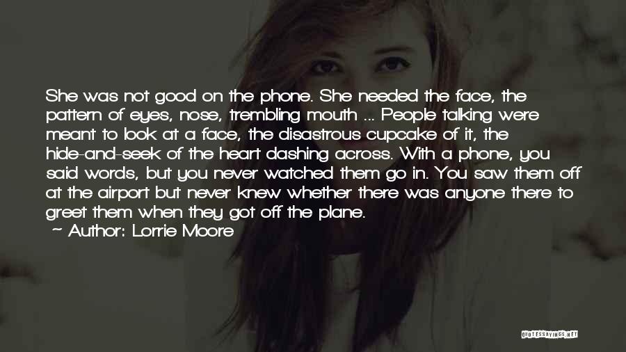 Lorrie Moore Quotes: She Was Not Good On The Phone. She Needed The Face, The Pattern Of Eyes, Nose, Trembling Mouth ... People