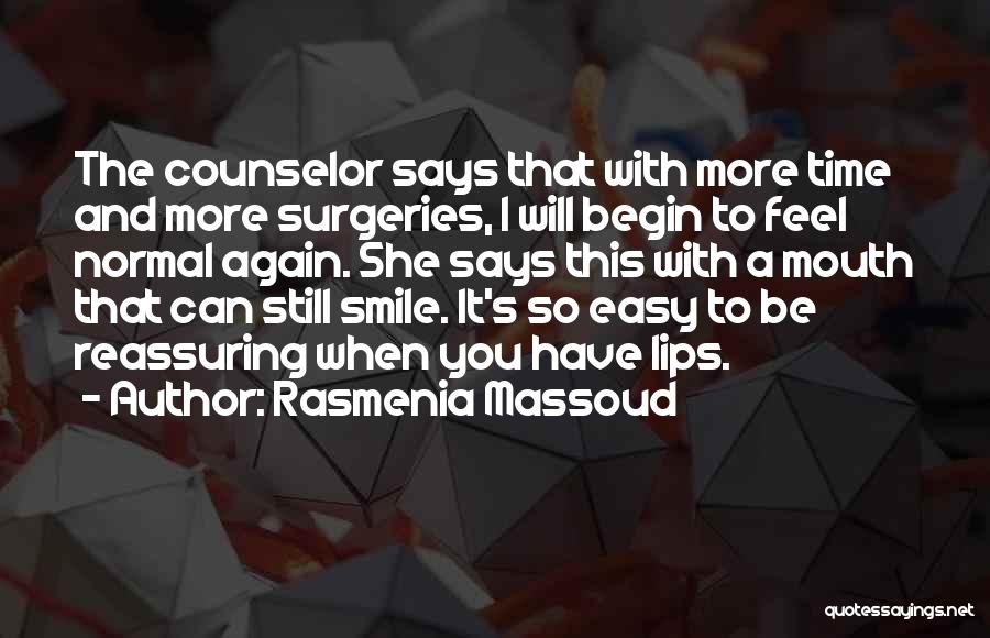 Rasmenia Massoud Quotes: The Counselor Says That With More Time And More Surgeries, I Will Begin To Feel Normal Again. She Says This