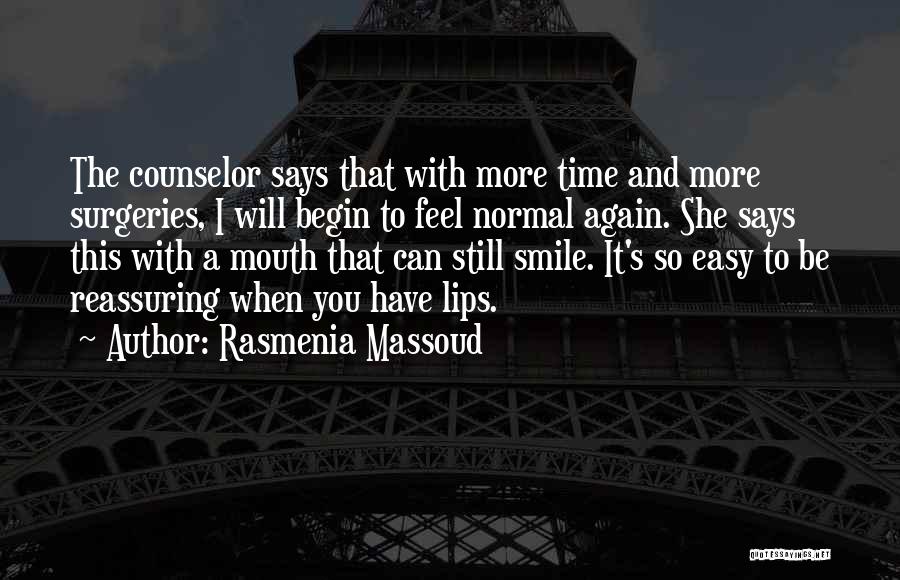 Rasmenia Massoud Quotes: The Counselor Says That With More Time And More Surgeries, I Will Begin To Feel Normal Again. She Says This