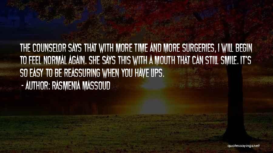 Rasmenia Massoud Quotes: The Counselor Says That With More Time And More Surgeries, I Will Begin To Feel Normal Again. She Says This