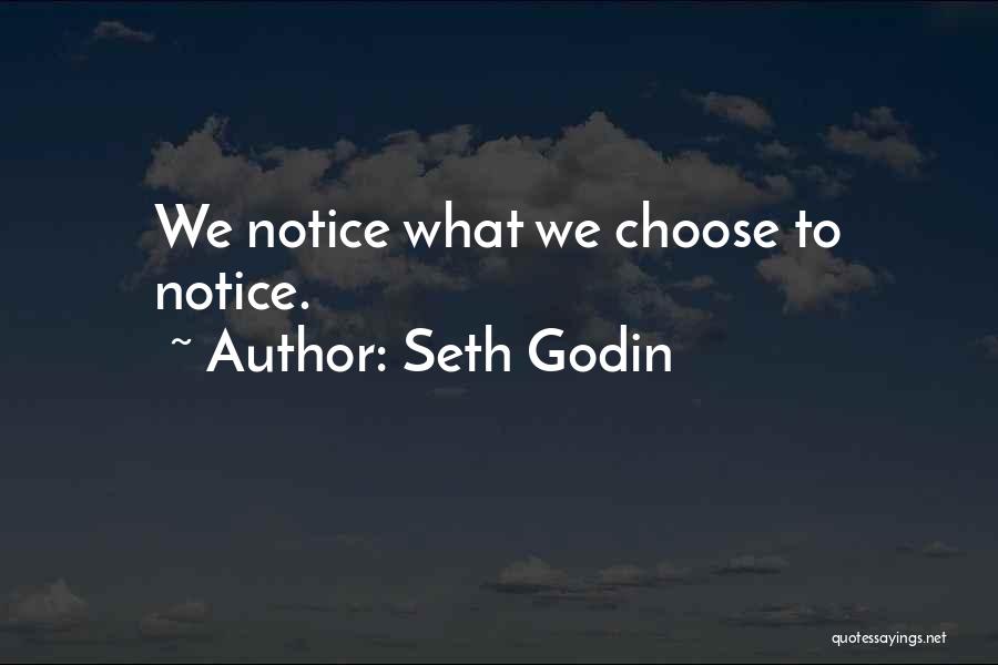 Seth Godin Quotes: We Notice What We Choose To Notice.