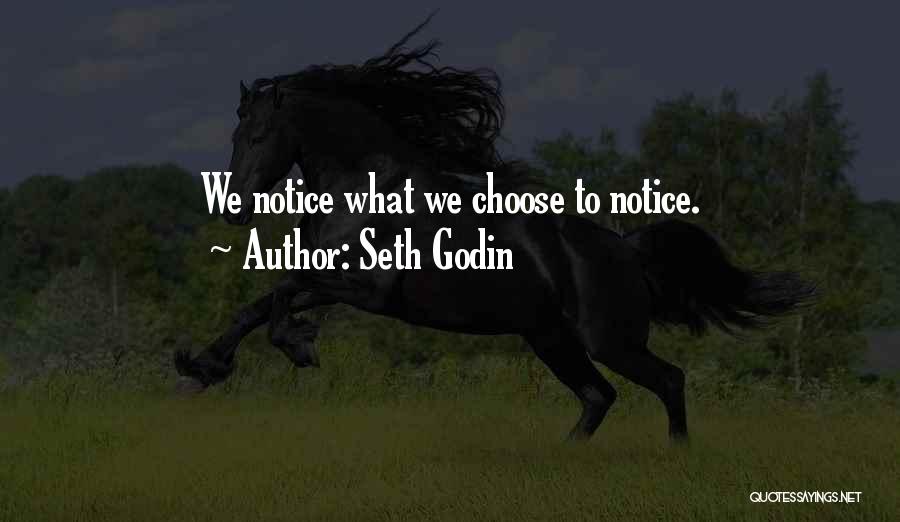 Seth Godin Quotes: We Notice What We Choose To Notice.