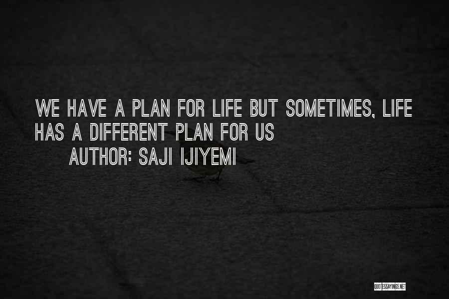 Saji Ijiyemi Quotes: We Have A Plan For Life But Sometimes, Life Has A Different Plan For Us